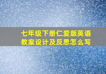 七年级下册仁爱版英语教案设计及反思怎么写