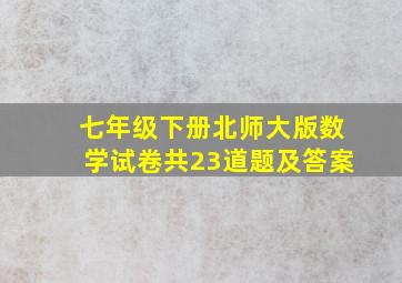 七年级下册北师大版数学试卷共23道题及答案