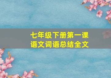 七年级下册第一课语文词语总结全文