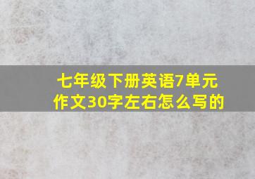 七年级下册英语7单元作文30字左右怎么写的