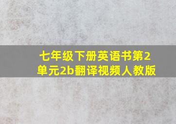 七年级下册英语书第2单元2b翻译视频人教版