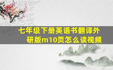 七年级下册英语书翻译外研版m10页怎么读视频