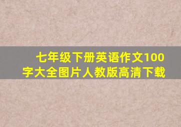 七年级下册英语作文100字大全图片人教版高清下载