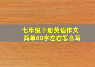 七年级下册英语作文简单60字左右怎么写