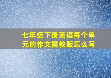 七年级下册英语每个单元的作文冀教版怎么写