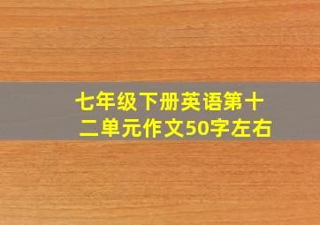 七年级下册英语第十二单元作文50字左右