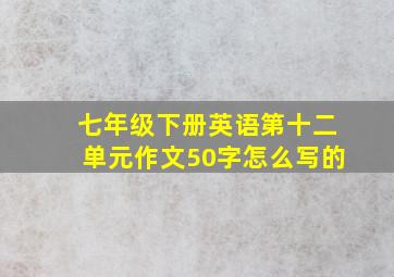 七年级下册英语第十二单元作文50字怎么写的