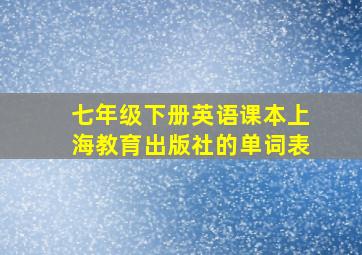 七年级下册英语课本上海教育出版社的单词表