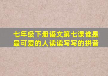 七年级下册语文第七课谁是最可爱的人读读写写的拼音