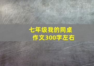 七年级我的同桌作文300字左右