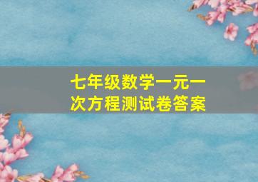 七年级数学一元一次方程测试卷答案