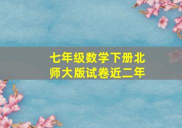 七年级数学下册北师大版试卷近二年