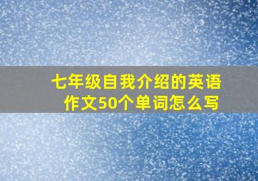 七年级自我介绍的英语作文50个单词怎么写