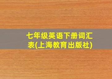 七年级英语下册词汇表(上海教育出版社)