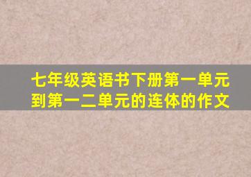 七年级英语书下册第一单元到第一二单元的连体的作文