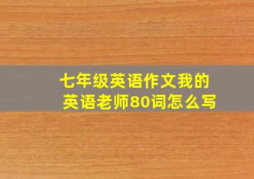 七年级英语作文我的英语老师80词怎么写