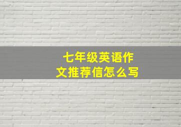 七年级英语作文推荐信怎么写