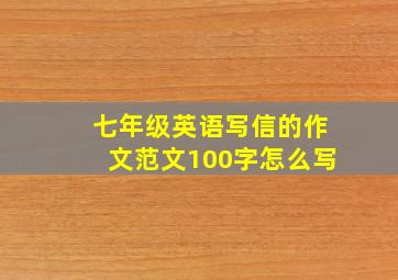 七年级英语写信的作文范文100字怎么写