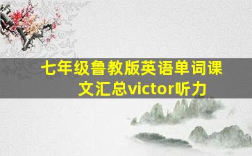 七年级鲁教版英语单词课文汇总victor听力