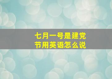 七月一号是建党节用英语怎么说