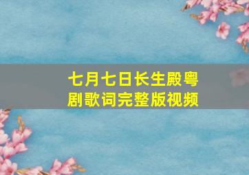 七月七日长生殿粤剧歌词完整版视频