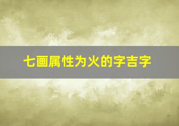 七画属性为火的字吉字