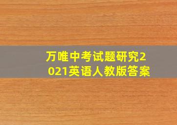 万唯中考试题研究2021英语人教版答案