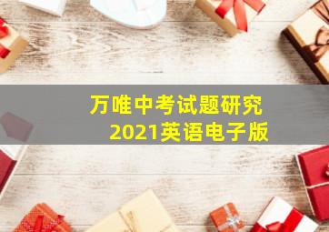 万唯中考试题研究2021英语电子版