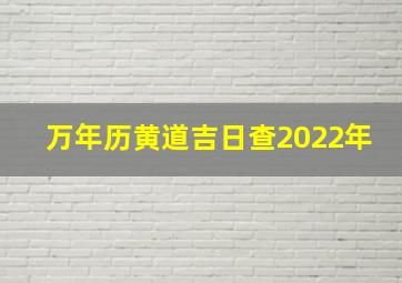 万年历黄道吉日查2022年