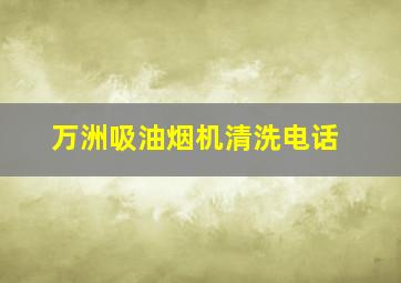 万洲吸油烟机清洗电话