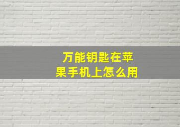 万能钥匙在苹果手机上怎么用