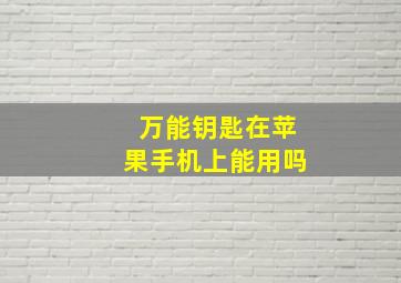 万能钥匙在苹果手机上能用吗