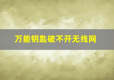 万能钥匙破不开无线网