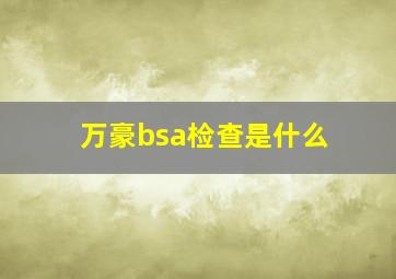 万豪bsa检查是什么