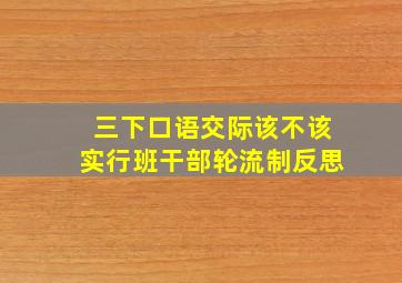 三下口语交际该不该实行班干部轮流制反思