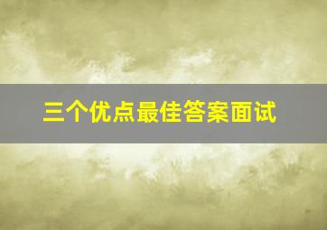 三个优点最佳答案面试