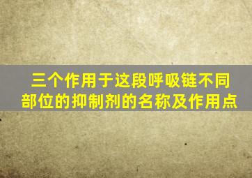 三个作用于这段呼吸链不同部位的抑制剂的名称及作用点