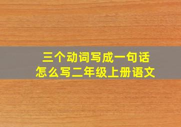 三个动词写成一句话怎么写二年级上册语文