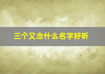 三个又念什么名字好听