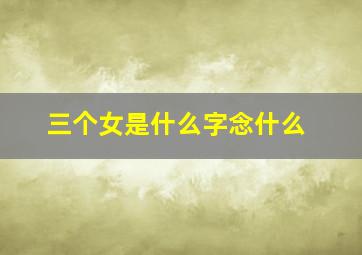 三个女是什么字念什么