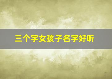 三个字女孩子名字好听