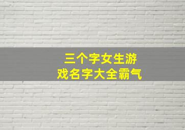 三个字女生游戏名字大全霸气