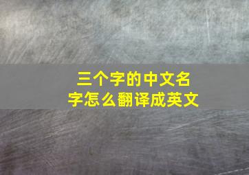 三个字的中文名字怎么翻译成英文