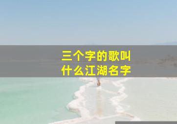 三个字的歌叫什么江湖名字