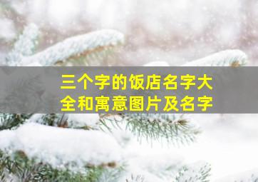 三个字的饭店名字大全和寓意图片及名字