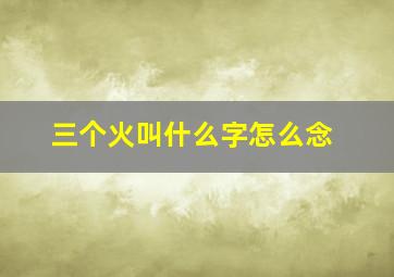 三个火叫什么字怎么念