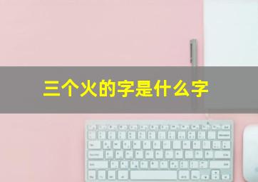 三个火的字是什么字