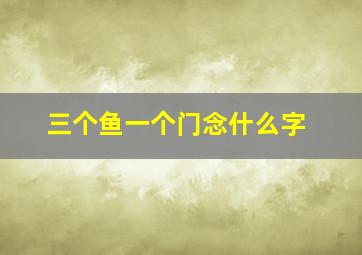 三个鱼一个门念什么字