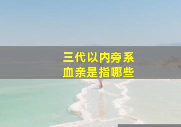 三代以内旁系血亲是指哪些