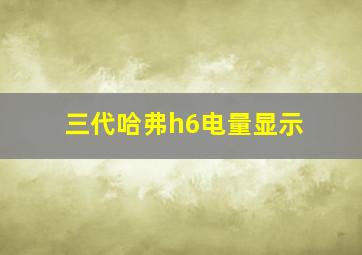 三代哈弗h6电量显示